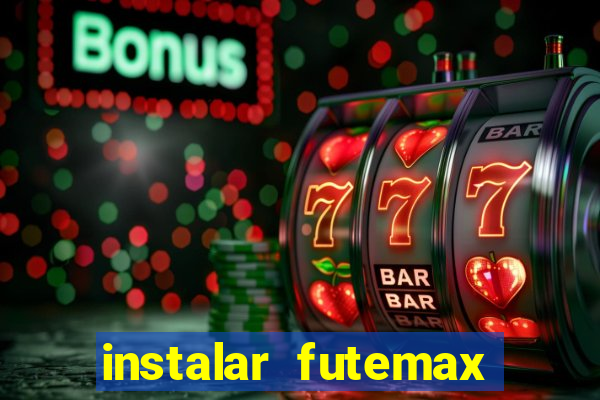 instalar futemax futebol ao vivo